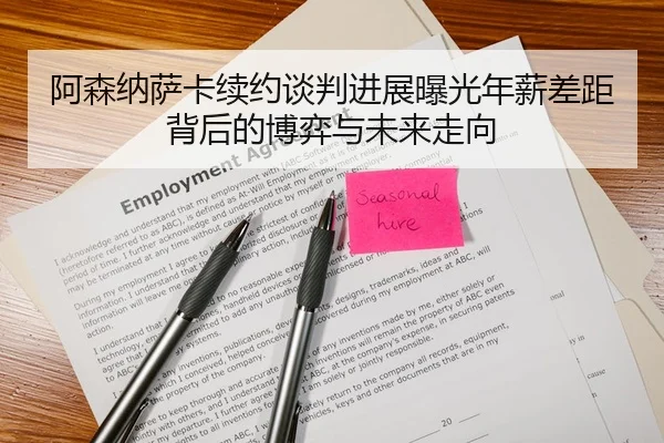 阿森纳萨卡续约谈判进展曝光年薪差距背后的博弈与未来走向